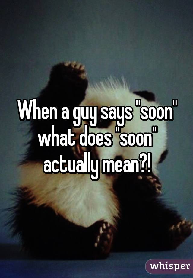 when-a-guy-says-soon